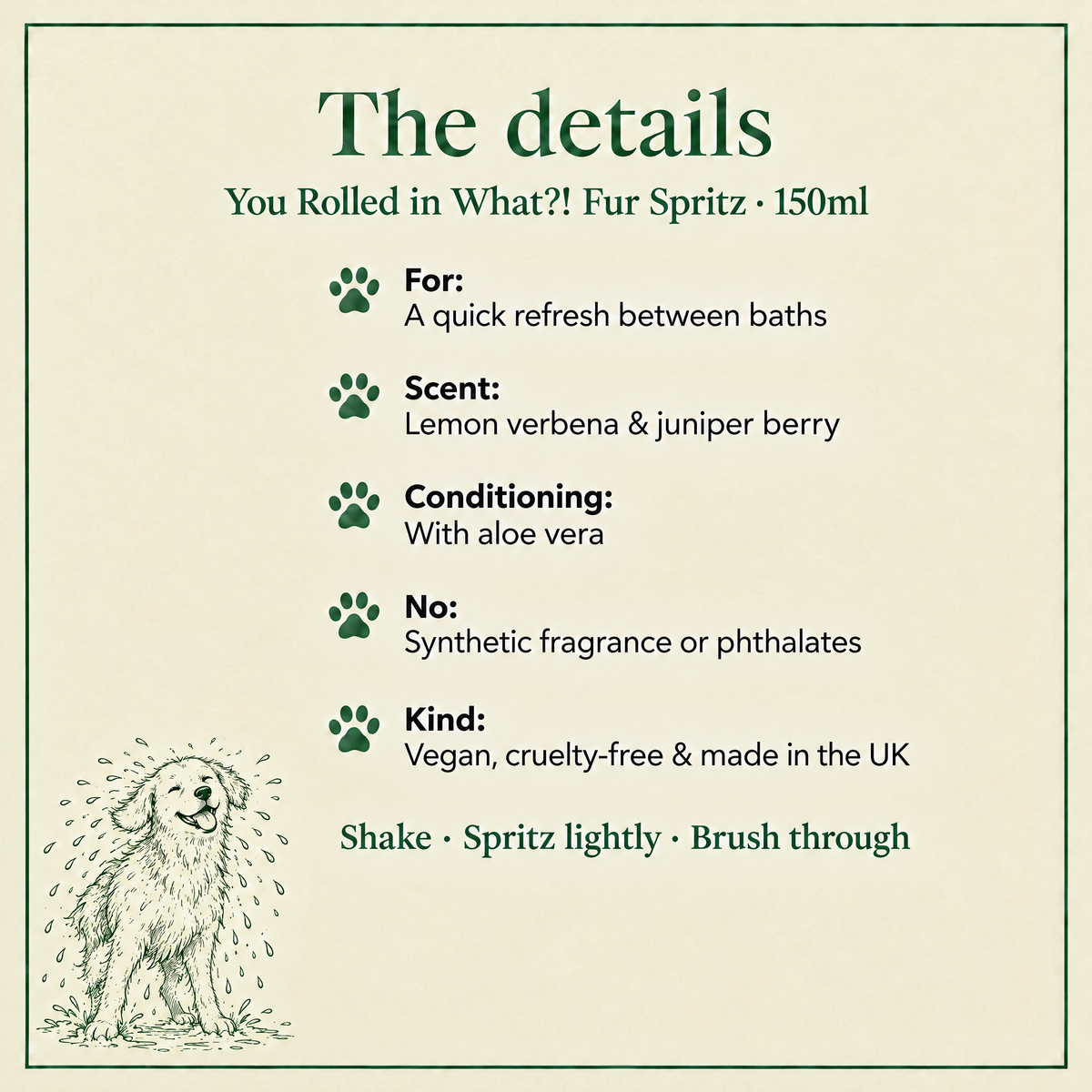 The details: You Rolled in What?! fur spritz, lemon verbena and juniper, with aloe vera, vegan, made in the UK